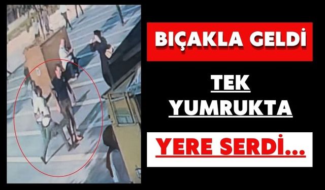 Bıçakla geldi tek yumrukta yere serdi...