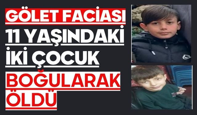 Gölet faciası: 11 yaşındaki iki çocuk boğularak öldü