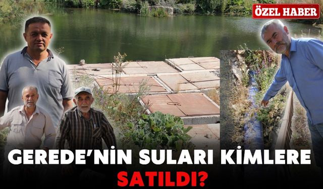 GEREDE’NİN SULARI KİMLERE SATILDI?