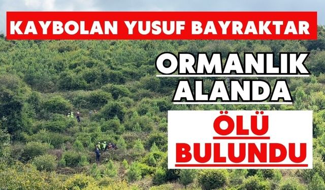Kaybolan Yusuf Bayraktar ormanlık alanda ölü bulundu