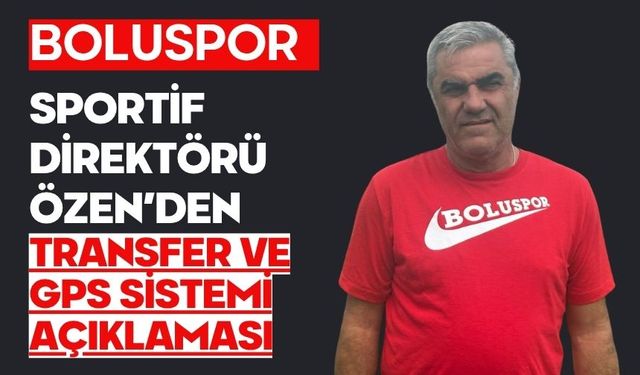 Boluspor sportif direktörü Özen’den transfer ve GPS sistemi açıklaması
