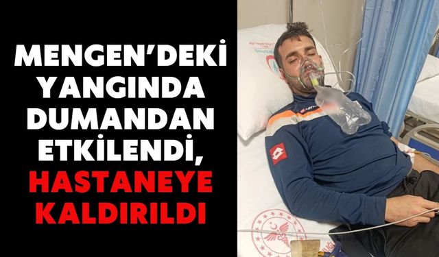 Mengen’deki Yangında Dumandan Etkilendi, Hastaneye Kaldırıldı