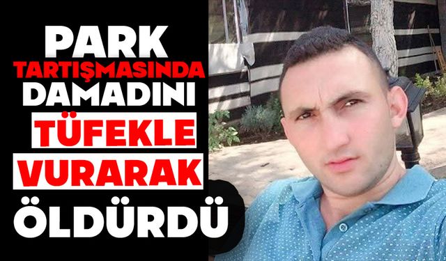 Park tartışmasında damadını tüfekle vurarak öldürdü
