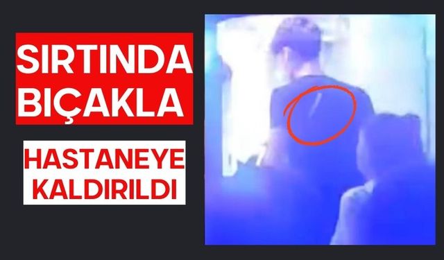 Sırtında bıçakla hastaneye kaldırıldı