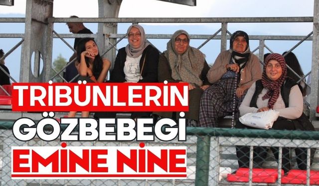 TRİBÜNLERİN GÖZBEBEGİ: EMİNE NİNE