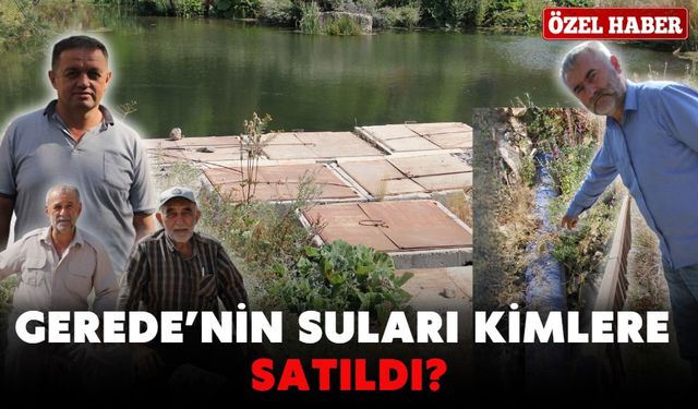 GEREDE’NİN SULARI KİMLERE SATILDI?