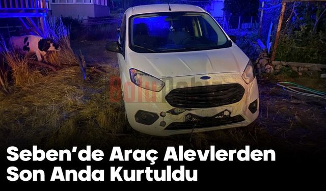Seben’de Araç Alevlerden Son Anda Kurtuldu