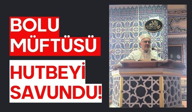 BOLU MÜFTÜSÜ HUTBEYİ SAVUNDU!