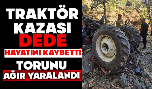 Traktör kazası: Dede hayatını kaybetti, torunu ağır yaralandı