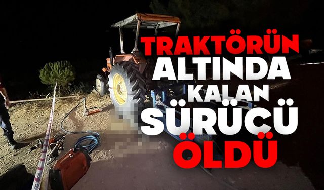 Traktörünün altında kalan sürücü hayatını kaybetti