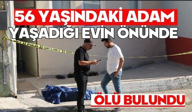 56 yaşındaki adam yaşadığı evin önünde ölü bulundu