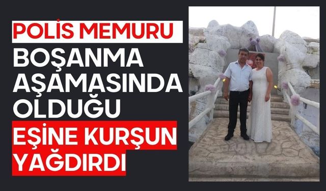 Polis memuru boşanma aşamasında olduğu eşine kurşun yağdırdı