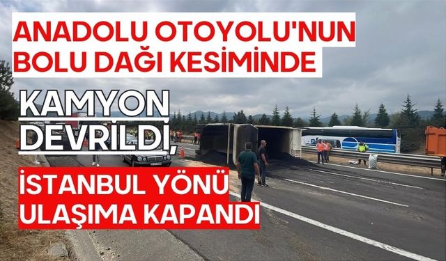 Anadolu Otoyolu'nun Bolu Dağı kesiminde kamyon devrildi, İstanbul yönü ulaşıma kapandı