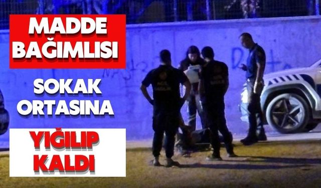 Madde bağımlısı sokak ortasına yığılıp kaldı