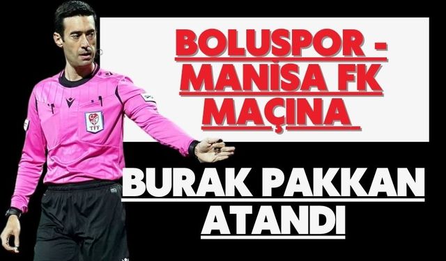 Boluspor - Manisa FK Maçına Burak Pakkan Atandı