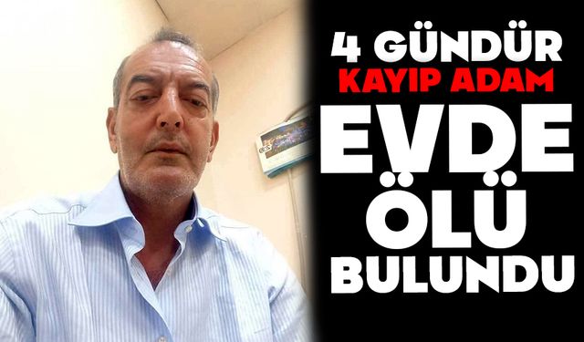 4 gündür kayıp olan adam evde ölü bulundu