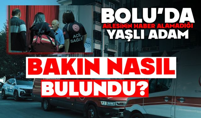 Ailesinin haber alamadığı yaşlı adam bakın nasıl bulundu?