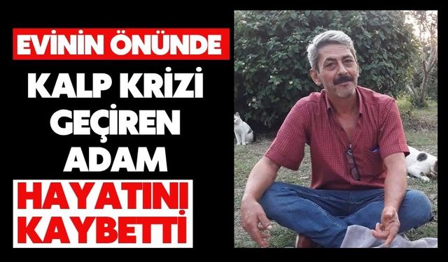 Evinin önünde kalp krizi geçiren adam hayatını kaybetti