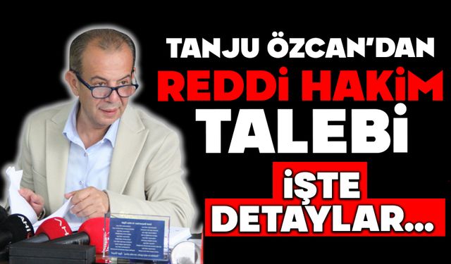BAŞKAN ÖZCAN’DAN REDDİ HAKİM TALEBİ