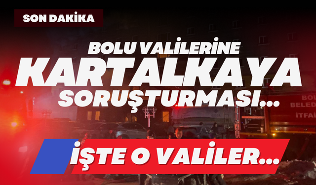 BOLU VALİLERİNE KARTALKAYA SORUŞTURMASI