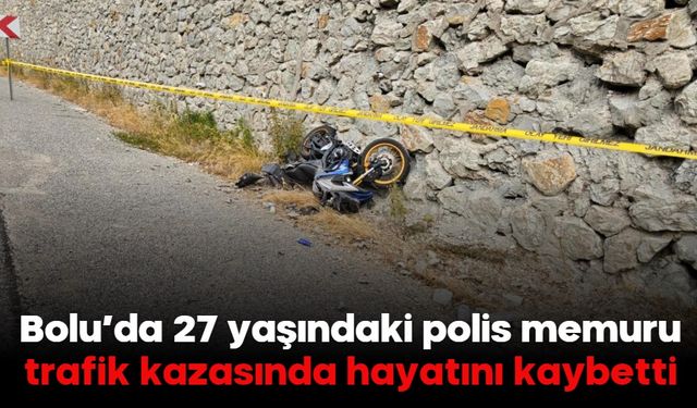 Bolu’da 27 yaşındaki polis memuru trafik kazasında hayatını kaybetti