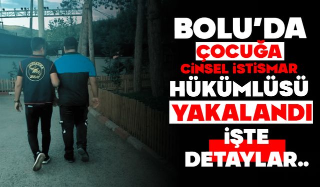 Bolu’da cinsel istismar hükümlüsü yakalandı