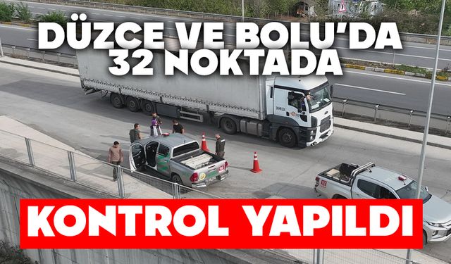 Düzce ve Bolu’da 32 noktada kontrol yapıldı