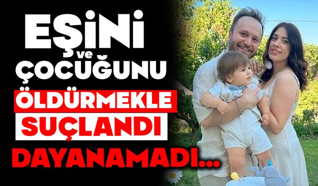 Eşi ve çocuğunu "öldürmekle" suçlandı, dayanamadı..