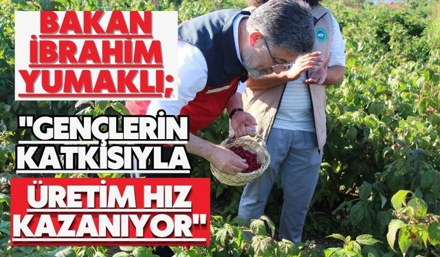 BAKAN İBRAHİM YUMAKLI; "GENÇLERİN KATKISIYLA ÜRETİM HIZ KAZANIYOR"