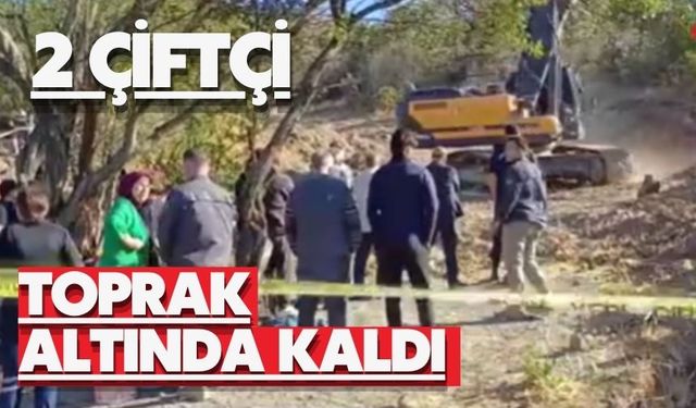 2 çiftçi toprak altında kaldı