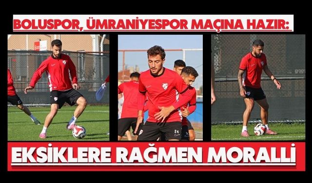 Boluspor, Ümraniyespor Maçına Hazır: Eksiklere Rağmen Moralli