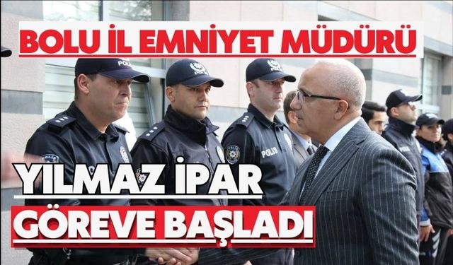 Bolu İl Emniyet Müdürü Yılmaz İpar göreve başladı