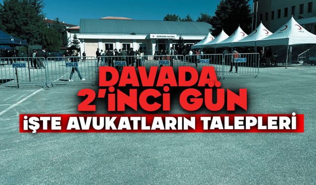 DAVADA 2'İNCİ GÜN, İŞTE AVUKATLARIN TALEPLERİ