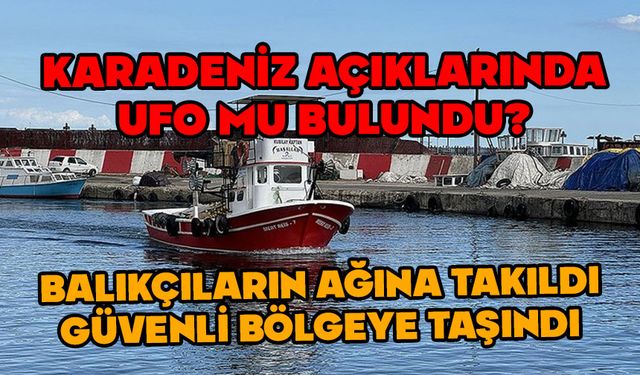 Trabzon'da balıkçıların ağına yabancı deniz aracı takıldı