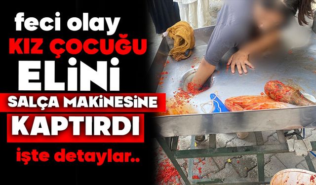 Kız çocuğu elini salça makinesine kaptırdı