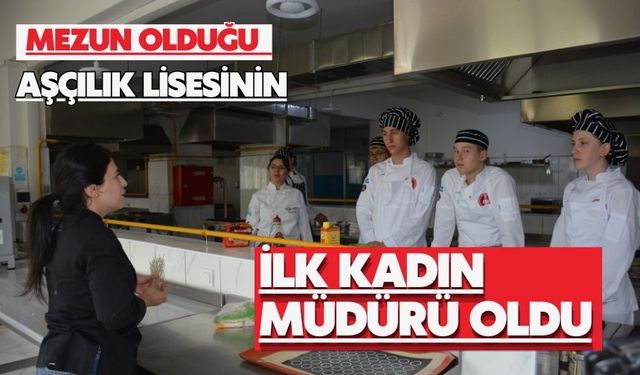 Mezun olduğu aşçılık lisesinin ilk kadın müdürü oldu