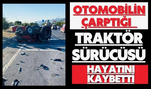 Otomobilin çarptığı traktör sürücüsü hayatını kaybetti
