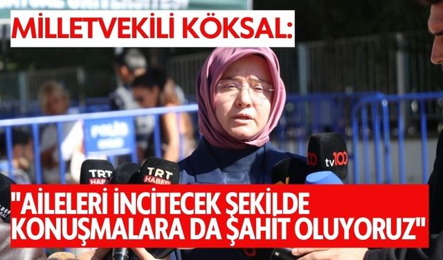 Milletvekili Köksal: "Aileleri incitecek şekilde konuşmalara da şahit oluyoruz"