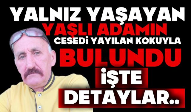 Yalnız yaşayan yaşlı adamın cesedi yayılan kötü kokuyla bulundu