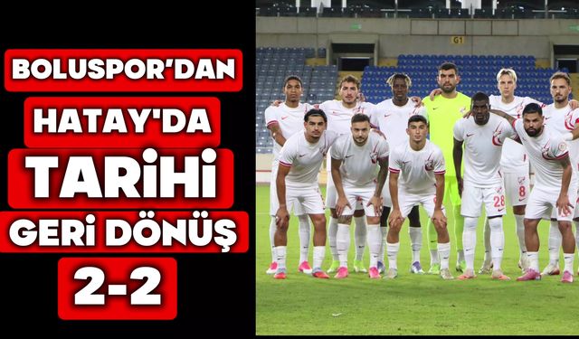 Boluspor’dan Hatay’da Tarihi Geri Dönüş: 2-2