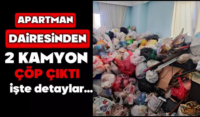 Apartman dairesinden iki kamyon çöp çıktı