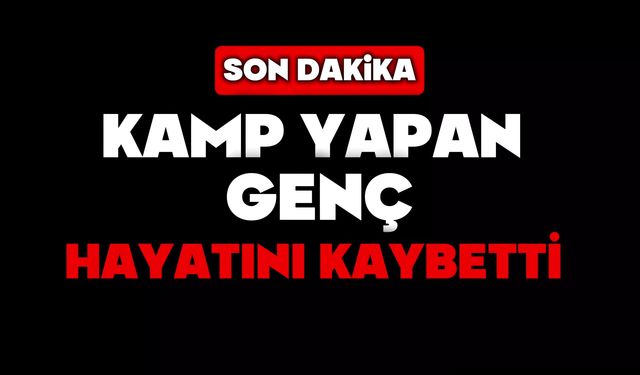 Kamp yapan genç canından oldu