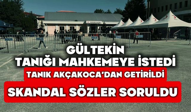 GÜLTEKİN, TANIĞI MAHKEMEYE İSTEDİ