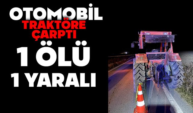 Otomobil traktöre çarptı: 1 ölü, 1 yaralı