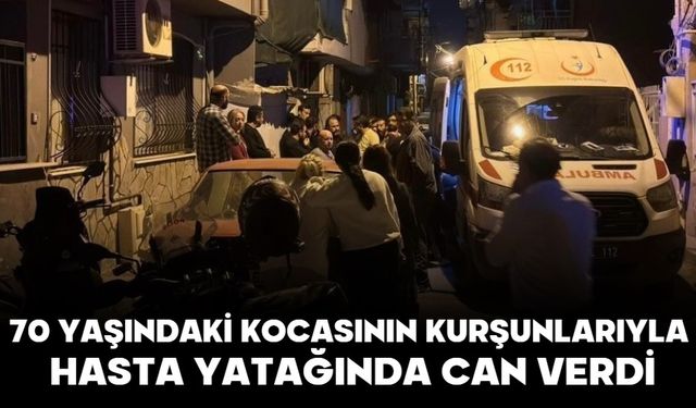 70 yaşındaki kocasının kurşunlarıyla hasta yatağında can verdi