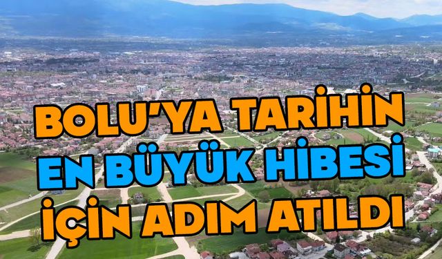 Bolu'ya tarihin en büyük hibesi geliyor