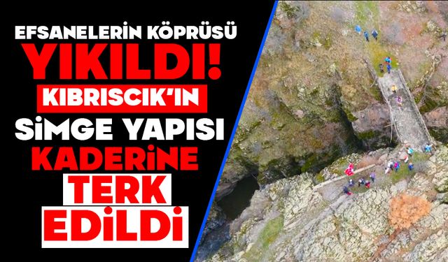 EFSANELERİN KÖPRÜSÜ YIKILDI!  KIBRISCIK’IN SİMGE YAPISI KADERİNE TERK EDİLDİ