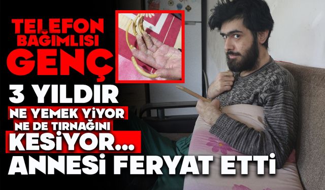 Telefon bağımlısı genç: 3 yıldır evden dışarı ne tek bir adım attı ne de beslenmek dışında bir şey yaptı