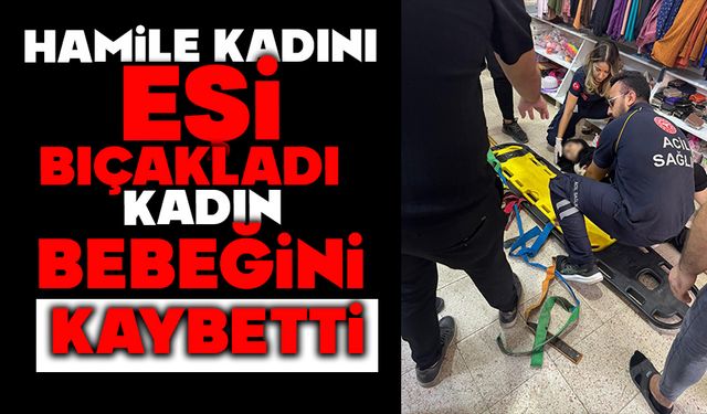 Hamile kadın eşi tarafından bıçaklandı: Bebeği hayatını kaybetti