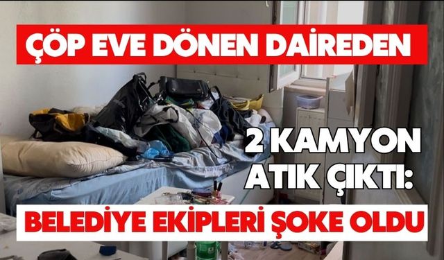Çöp eve dönen daireden 2 kamyon atık çıktı: Belediye ekipleri şoke oldu